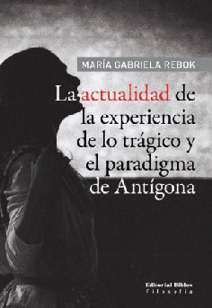 La actualidad de la experiencia de lo trágico y el paradigma de Antígona La actualidad de la experiencia de lo trágico y el paradigma de Antígona