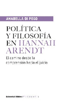 Política y filosofía en Hannah Arendt: el camino desde la comprensión hacia el juicio Política y filosofía en Hannah Arendt: el camino desde la comprensión hacia el juicio