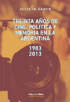 Treinta años de cine, política y memoria en la Argentina 1983-2013 Treinta años de cine, política y memoria en la Argentina 1983-2013
