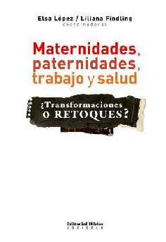 Maternidades, paternidades, trabajo y salud: ¿transformaciones o retoques? Maternidades, paternidades, trabajo y salud: ¿transformaciones o retoques?