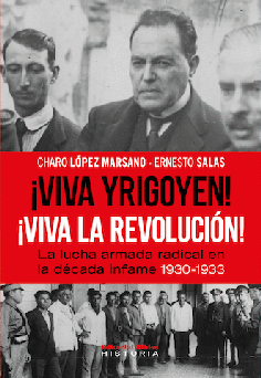¡Viva Yrigoyen! ¡Viva la revolución! La lucha armada radical, 1930-1933 ¡Viva Yrigoyen! ¡Viva la revolución! La lucha armada radical, 1930-1933