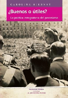 ¿Buenos o útiles? La política migratoria del peronismo ¿Buenos o útiles? La política migratoria del peronismo