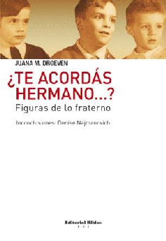 ¿Te acordás hermano? Figuras de lo fraterno ¿Te acordás hermano? Figuras de lo fraterno