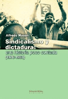 Sindicalismo y dictadura: una historia poco contada (1976-1983) Sindicalismo y dictadura: una historia poco contada (1976-1983)