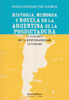 Historia, memoria y novela en la Argentina de la posdictadura. Historia, memoria y novela en la Argentina de la posdictadura.
