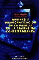 Madres y democratización de la familia en la Argentina contemporánea Madres y democratización de la familia en la Argentina contemporánea