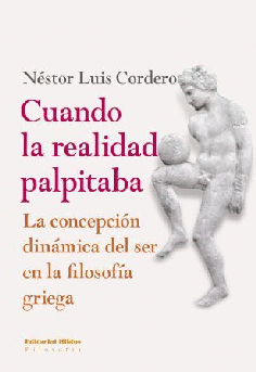 Cuando la realidad palpitaba: la concepción dinámica del ser en la filosofía griega Cuando la realidad palpitaba: la concepción dinámica del ser en la filosofía griega