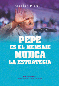 Pepe es el mensaje, Mujica la estrategia Pepe es el mensaje, Mujica la estrategia