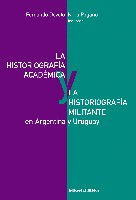 La historiografía académica y la historiografía militante en Argentina y Uruguay