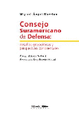 Consejo Suramericano de Defensa: desafíos geopolíticos y perspectivas continentales