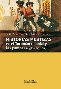 Historias mestizas en el Tucumán colonial y las pampas (siglos XVII-XIX)