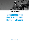 La producción de la masculinidad en el trabajo petrolero