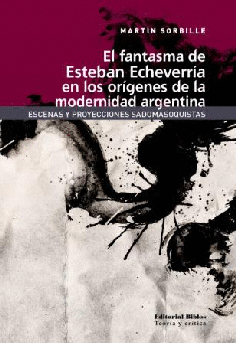 El fantasma de Esteban Echeverría en los orígenes de la modernidad.